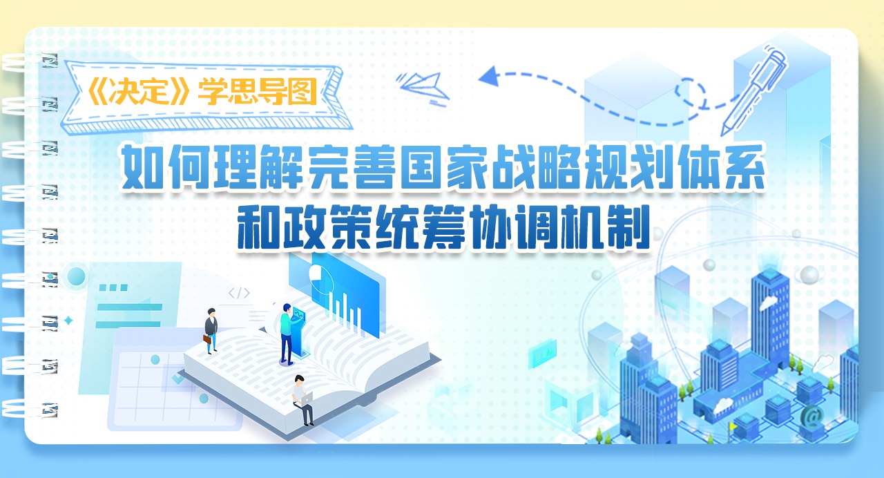 《決定》學(xué)思導(dǎo)圖｜如何理解完善國家戰(zhàn)略規(guī)劃體系和政策統(tǒng)籌協(xié)調(diào)機(jī)制