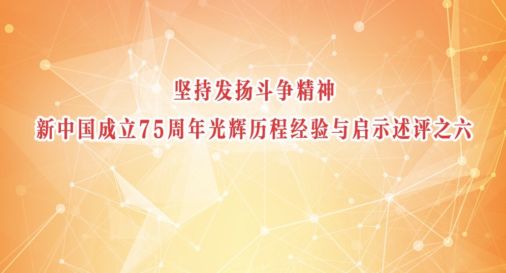 堅持發揚斗爭精神 新中國成立75周年光輝歷程經驗與啟示述評之六