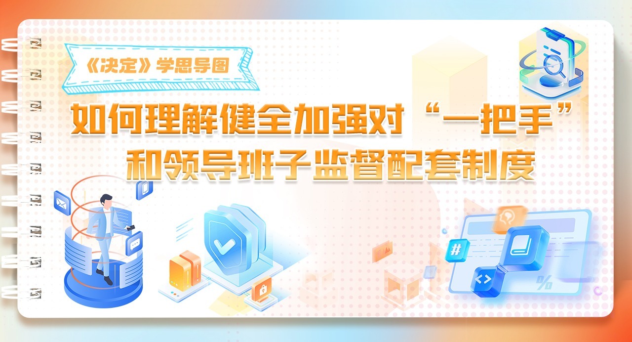 《決定》學(xué)思導(dǎo)圖｜如何理解健全加強(qiáng)對(duì)“一把手”和領(lǐng)導(dǎo)班子監(jiān)督配套制度
