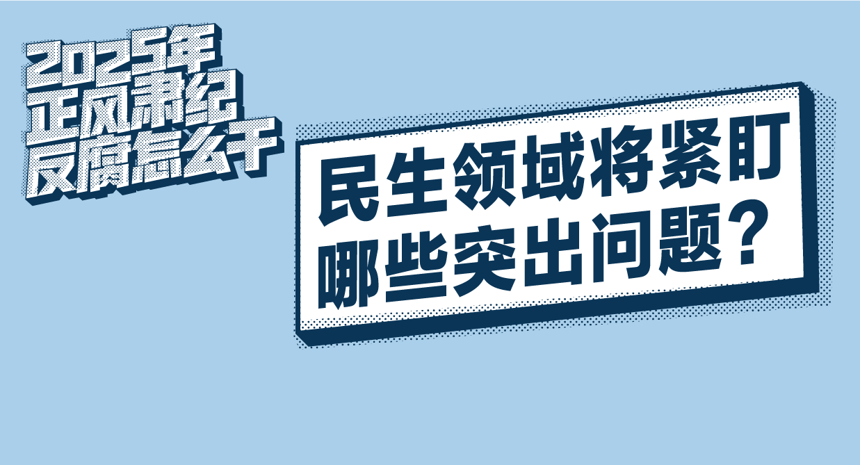 2025年正風肅紀反腐怎么干丨民生領域將緊盯哪些突出問題