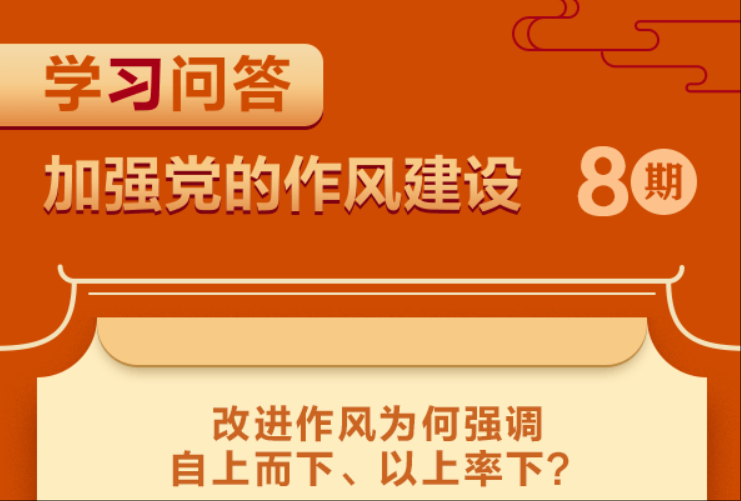 學習問答·加強黨的作風建設⑧改進作風為何強調自上而下、以上率下？
