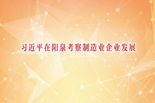 習(xí)近平在陽泉考察制造業(yè)企業(yè)發(fā)展