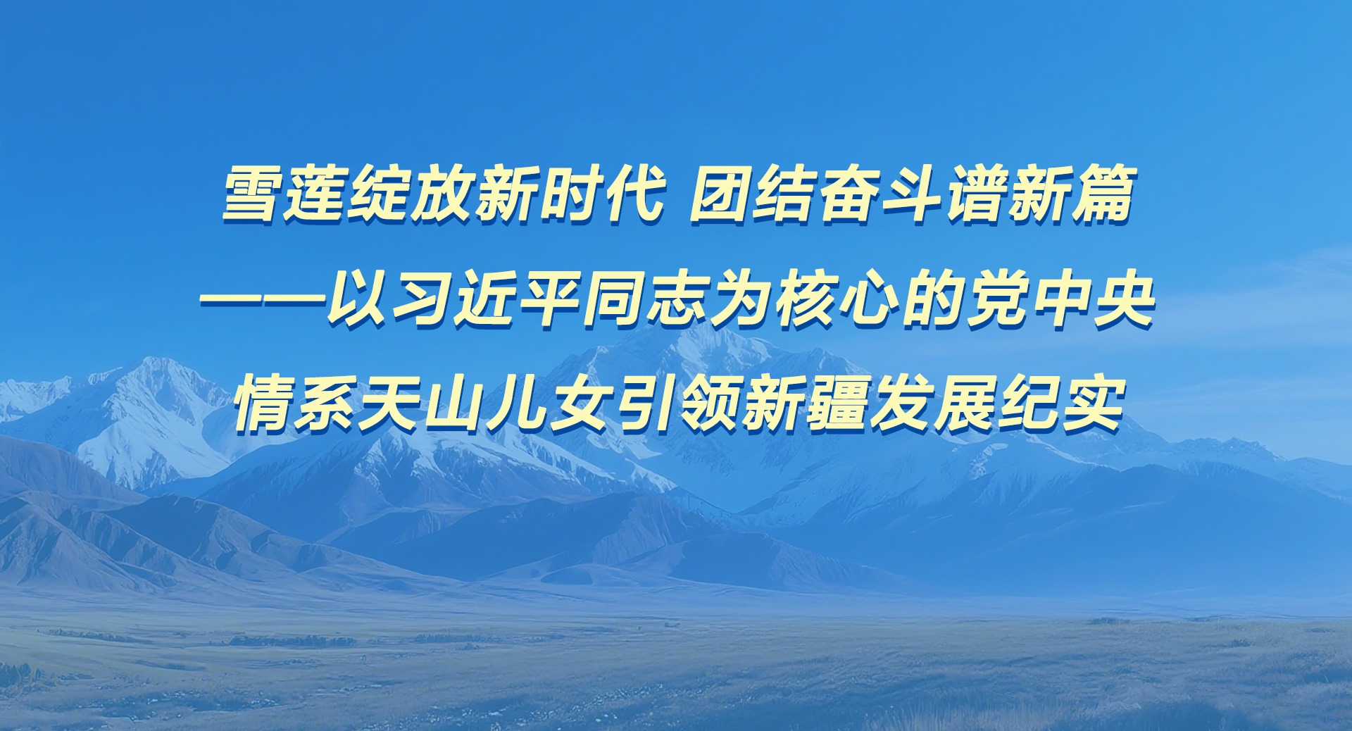 雪蓮綻放新時(shí)代 團(tuán)結(jié)奮斗譜新篇——以習(xí)近平同志為核心的黨中央情系天山兒女引領(lǐng)新疆發(fā)展紀(jì)實(shí)