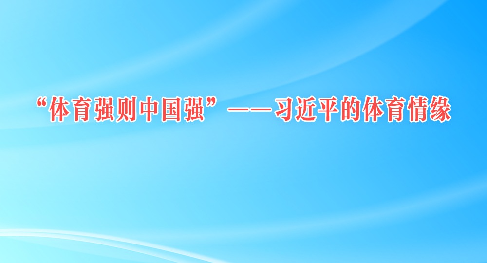 “體育強則中國強”——習近平的體育情緣
