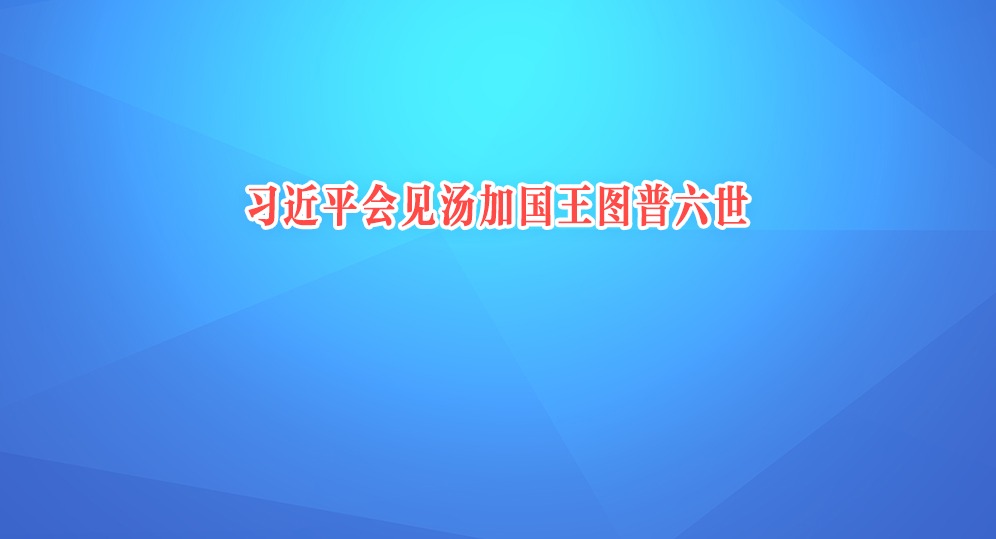 習(xí)近平會(huì)見湯加國王圖普六世