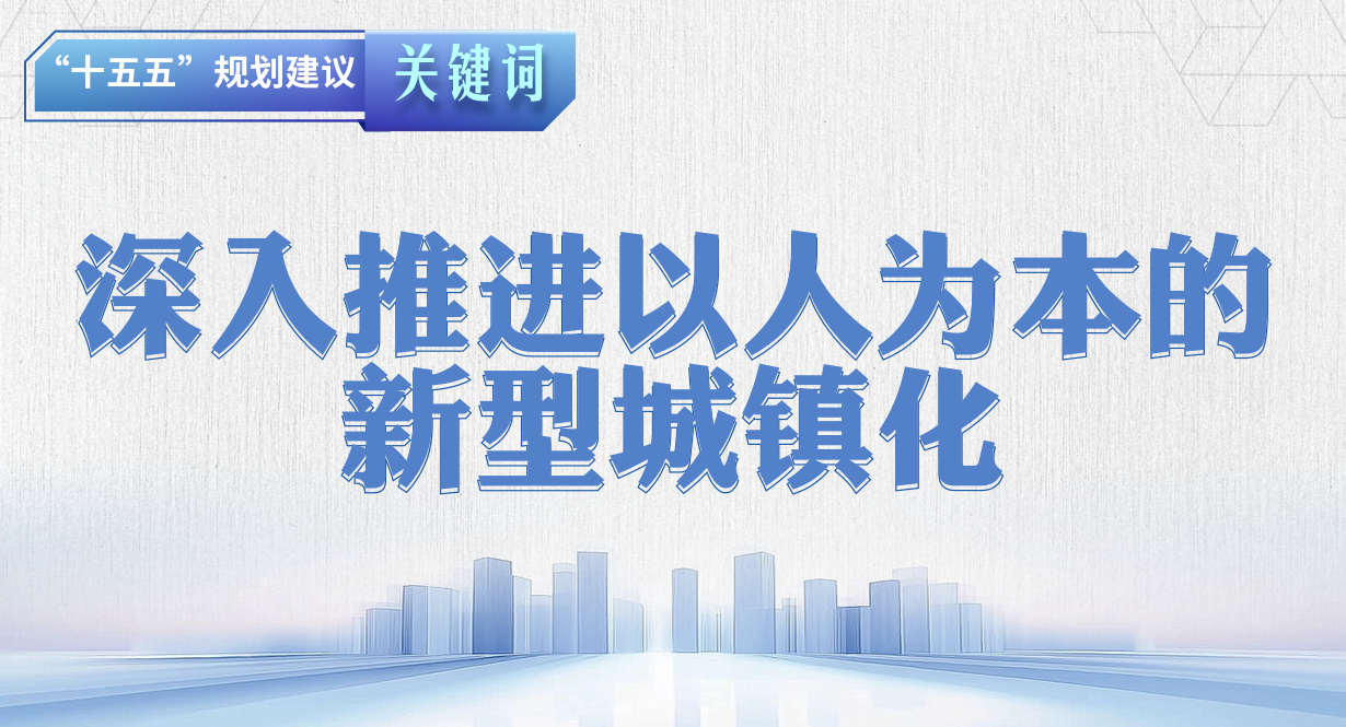 “十五五”規(guī)劃建議關(guān)鍵詞丨深入推進(jìn)以人為本的新型城鎮(zhèn)化