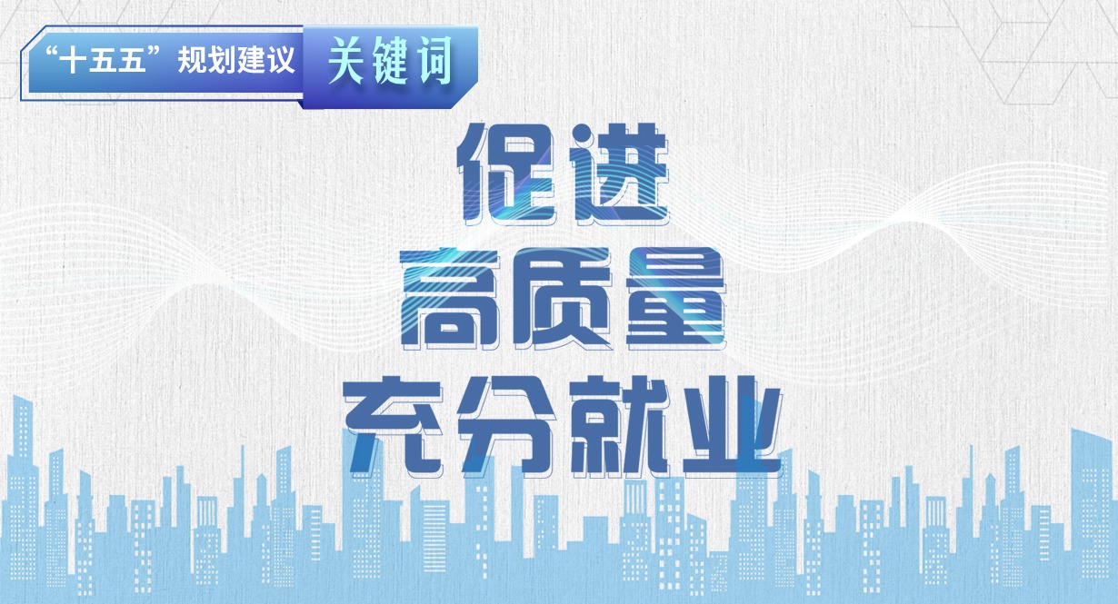 “十五五”規(guī)劃建議關(guān)鍵詞丨促進(jìn)高質(zhì)量充分就業(yè)