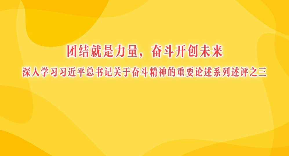 團結就是力量，奮斗開創未來——深入學習習近平總書記關于奮斗精神的重要論述系列述評之三