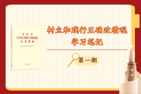 樹立和踐行正確政績觀丨學習筆記①政績觀問題是一個根本性問題