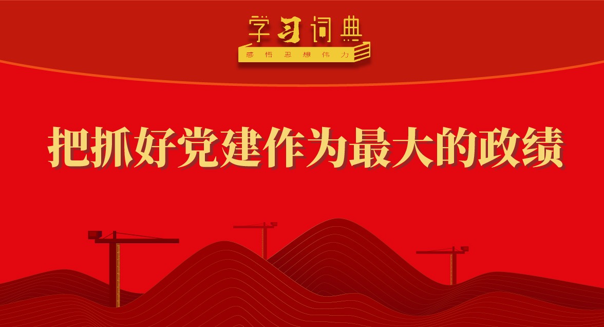 學(xué)習(xí)詞典·樹(shù)立和踐行正確政績(jī)觀丨把抓好黨建作為最大的政績(jī)
